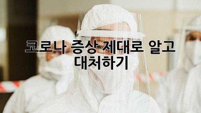 코로나 증상, 제대로 알고 대처하기