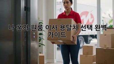 나 혼자 원룸 이사? 용달차 선택 완벽 가이드!